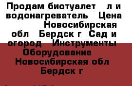 Продам биотуалет 12л и водонагреватель › Цена ­ 3 000 - Новосибирская обл., Бердск г. Сад и огород » Инструменты. Оборудование   . Новосибирская обл.,Бердск г.